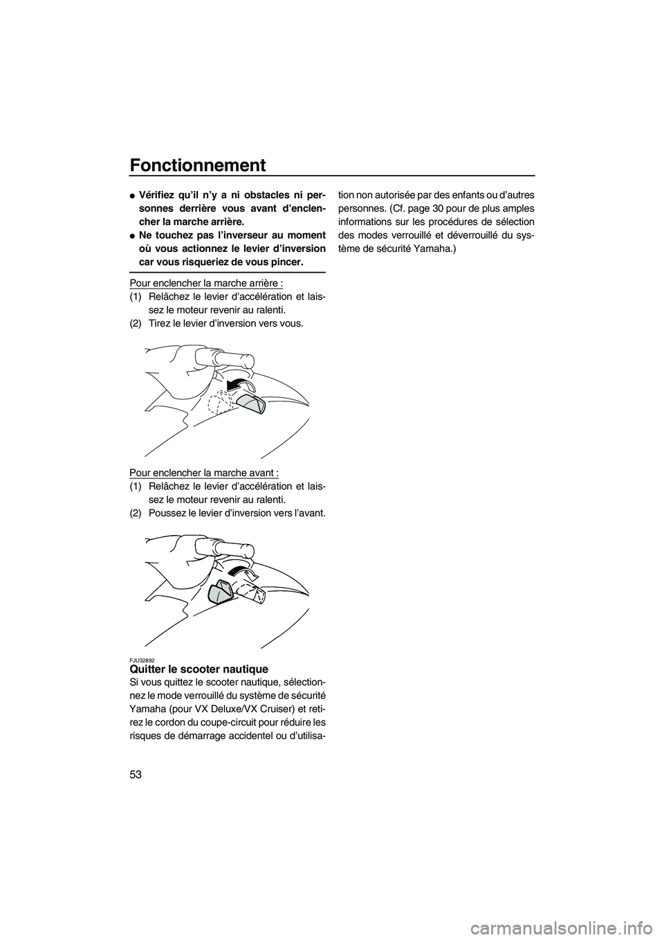 YAMAHA VX SPORT 2009  Notices Demploi (in French) Fonctionnement
53
Vérifiez qu’il n’y a ni obstacles ni per-
sonnes derrière vous avant d’enclen-
cher la marche arrière.
Ne touchez pas l’inverseur au moment
où vous actionnez le levier 
