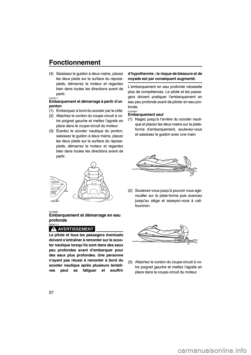 YAMAHA VX SPORT 2009  Notices Demploi (in French) Fonctionnement
57
(4) Saisissez le guidon à deux mains, placez
les deux pieds sur la surface du repose-
pieds, démarrez le moteur et regardez
bien dans toutes les directions avant de
partir.
FJU3311