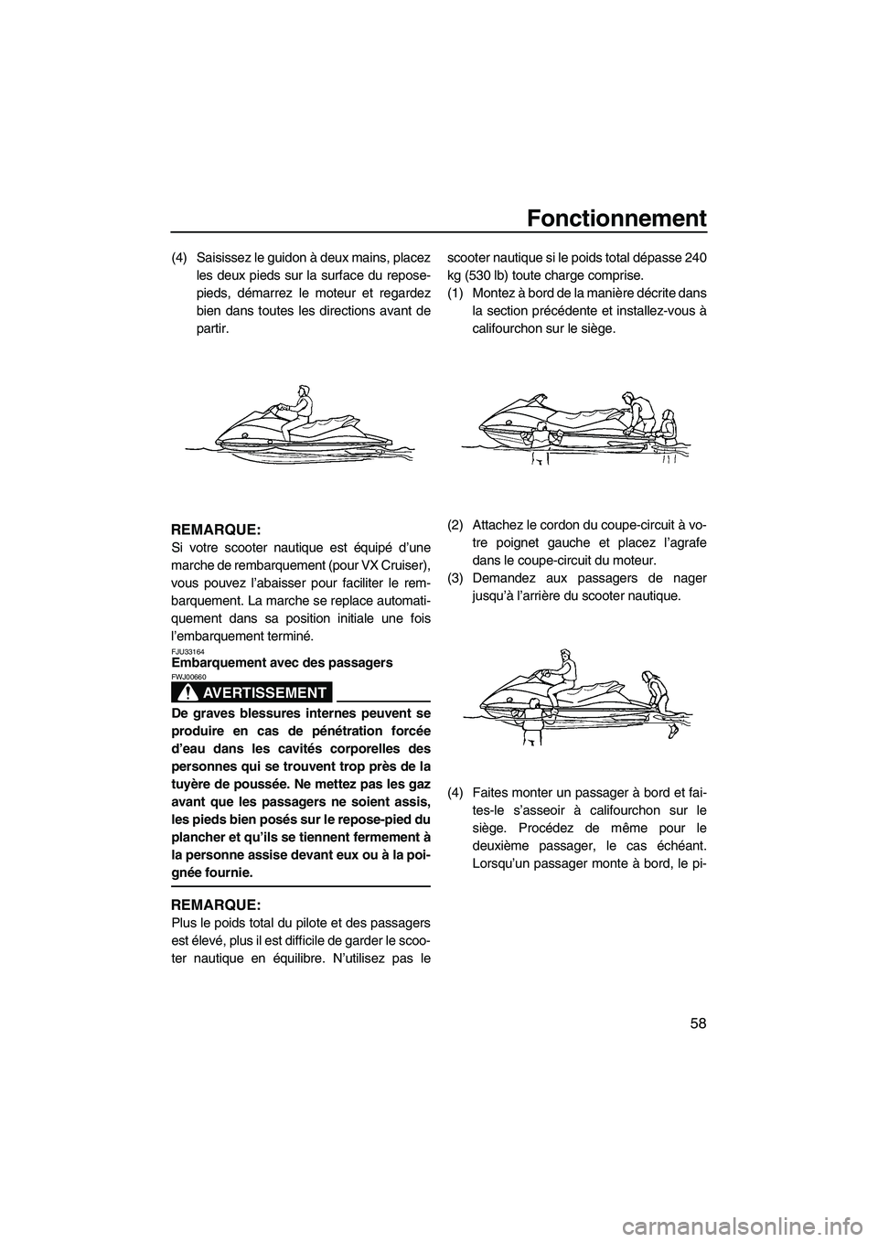 YAMAHA VX SPORT 2009  Notices Demploi (in French) Fonctionnement
58
(4) Saisissez le guidon à deux mains, placez
les deux pieds sur la surface du repose-
pieds, démarrez le moteur et regardez
bien dans toutes les directions avant de
partir.
REMARQU