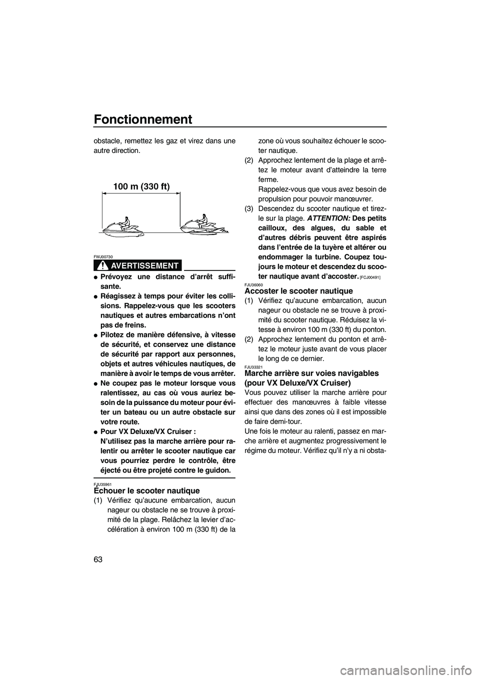 YAMAHA VX SPORT 2009  Notices Demploi (in French) Fonctionnement
63
obstacle, remettez les gaz et virez dans une
autre direction.
AVERTISSEMENT
FWJ00730
Prévoyez une distance d’arrêt suffi-
sante.
Réagissez à temps pour éviter les colli-
sio