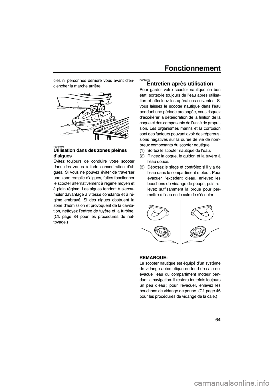 YAMAHA VX 2009 Notices Demploi (in French) Fonctionnement
64
cles ni personnes derrière vous avant d’en-
clencher la marche arrière.
FJU37190Utilisation dans des zones pleines
d’algues
Évitez toujours de conduire votre scooter
dans de YAMAHA VX 2009 Notices Demploi (in French) Fonctionnement
64
cles ni personnes derrière vous avant d’en-
clencher la marche arrière.
FJU37190Utilisation dans des zones pleines
d’algues
Évitez toujours de conduire votre scooter
dans de