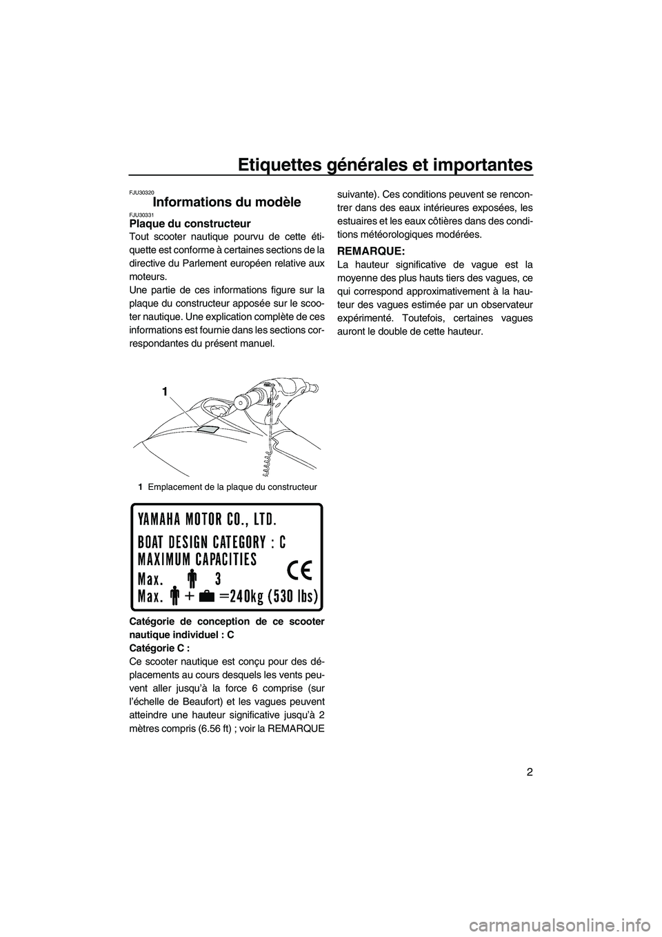 YAMAHA VX 2009  Notices Demploi (in French) Etiquettes générales et importantes
2
FJU30320
Informations du modèle FJU30331Plaque du constructeur 
Tout scooter nautique pourvu de cette éti-
quette est conforme à certaines sections de la
dir