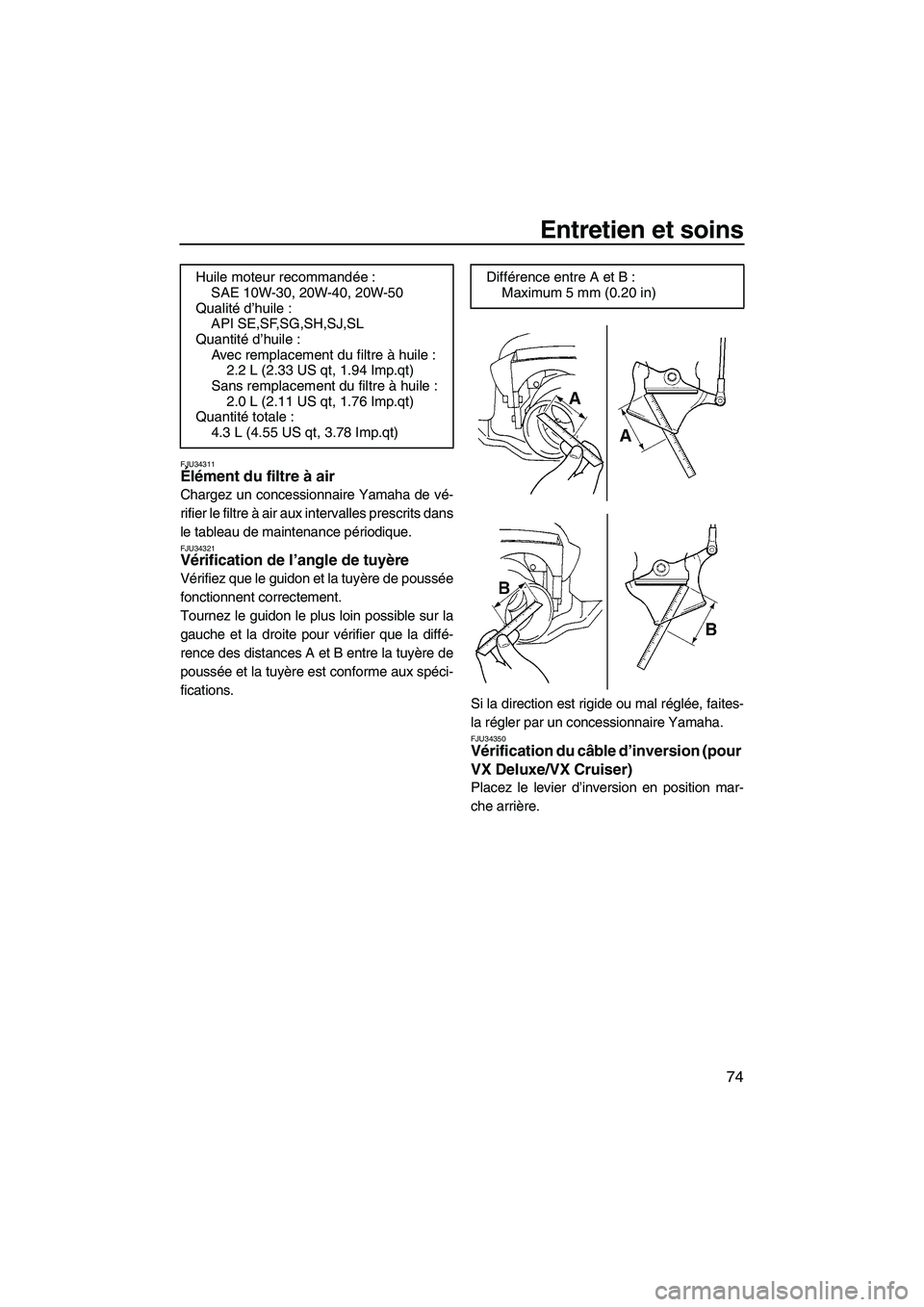 YAMAHA VX 2009  Notices Demploi (in French) Entretien et soins
74
FJU34311Élément du filtre à air 
Chargez un concessionnaire Yamaha de vé-
rifier le filtre à air aux intervalles prescrits dans
le tableau de maintenance périodique.
FJU343