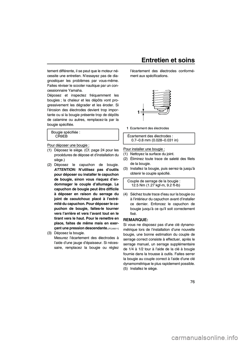 YAMAHA VX 2009  Notices Demploi (in French) Entretien et soins
76
tement différente, il se peut que le moteur né-
cessite une entretien. N’essayez pas de dia-
gnostiquer les problèmes par vous-même.
Faites réviser le scooter nautique par