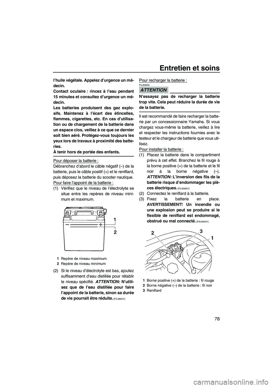 YAMAHA VX 2009  Notices Demploi (in French) Entretien et soins
78
l’huile végétale. Appelez d’urgence un mé-
decin.
Contact oculaire : rincez à l’eau pendant
15 minutes et consultez d’urgence un mé-
decin.
Les batteries produisent 