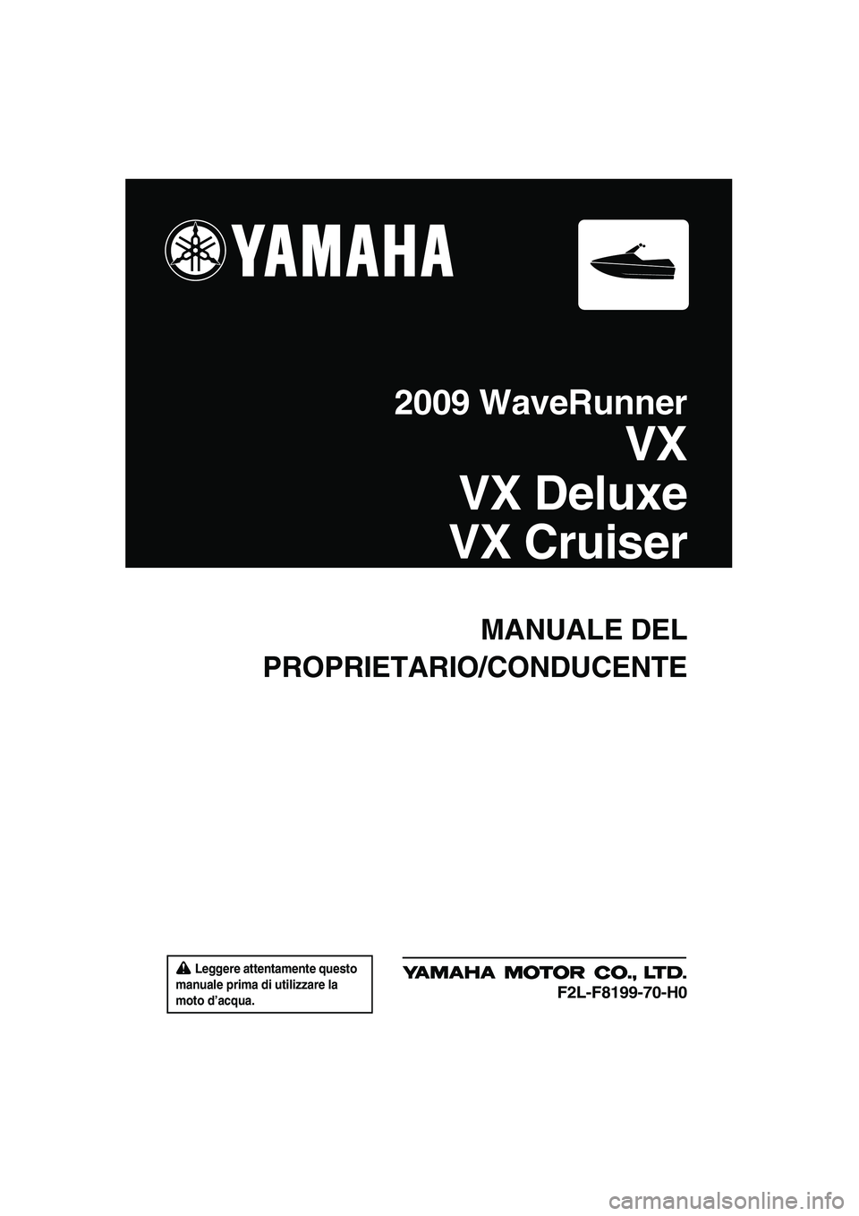 YAMAHA VX 2009 Manuale duso (in Italian) Leggere attentamente questo
manuale prima di utilizzare la
moto d’acqua.
MANUALE DEL
PROPRIETARIO/CONDUCENTE
2009 WaveRunner
VX
VX Deluxe
VX Cruiser
F2L-F8199-70-H0
UF2L70H0.book Page 1 Tuesday YAMAHA VX 2009 Manuale duso (in Italian) Leggere attentamente questo
manuale prima di utilizzare la
moto d’acqua.
MANUALE DEL
PROPRIETARIO/CONDUCENTE
2009 WaveRunner
VX
VX Deluxe
VX Cruiser
F2L-F8199-70-H0
UF2L70H0.book Page 1 Tuesday