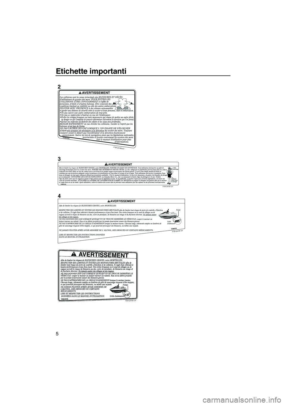 YAMAHA VX 2009  Manuale duso (in Italian) Etichette importanti
5
UF2L70H0.book  Page 5  Tuesday, June 24, 2008  9:12 AM 