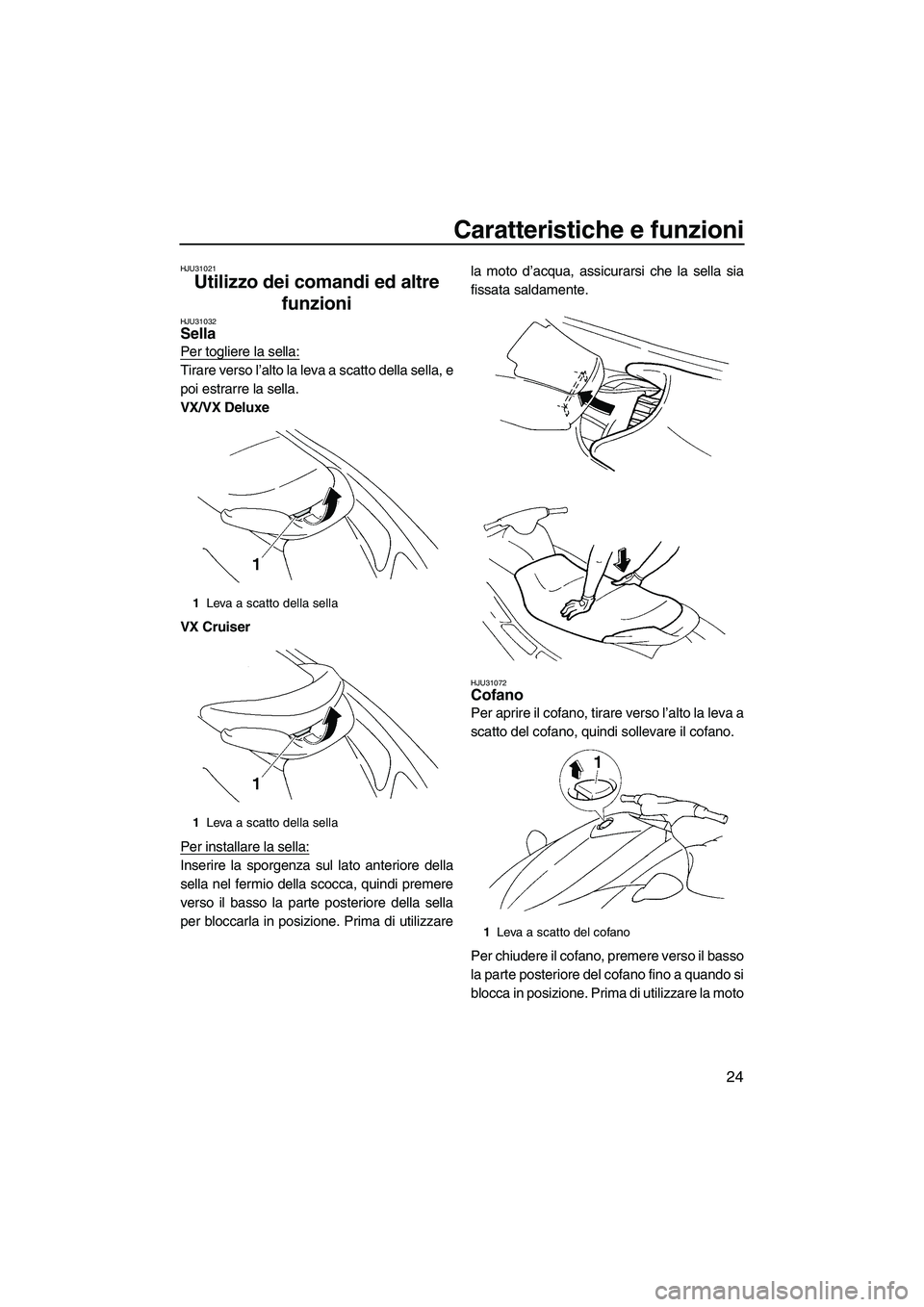 YAMAHA VX 2009  Manuale duso (in Italian) Caratteristiche e funzioni
24
HJU31021
Utilizzo dei comandi ed altre 
funzioni 
HJU31032Sella 
Per togliere la sella:
Tirare verso l’alto la leva a scatto della sella, e
poi estrarre la sella.
VX/VX