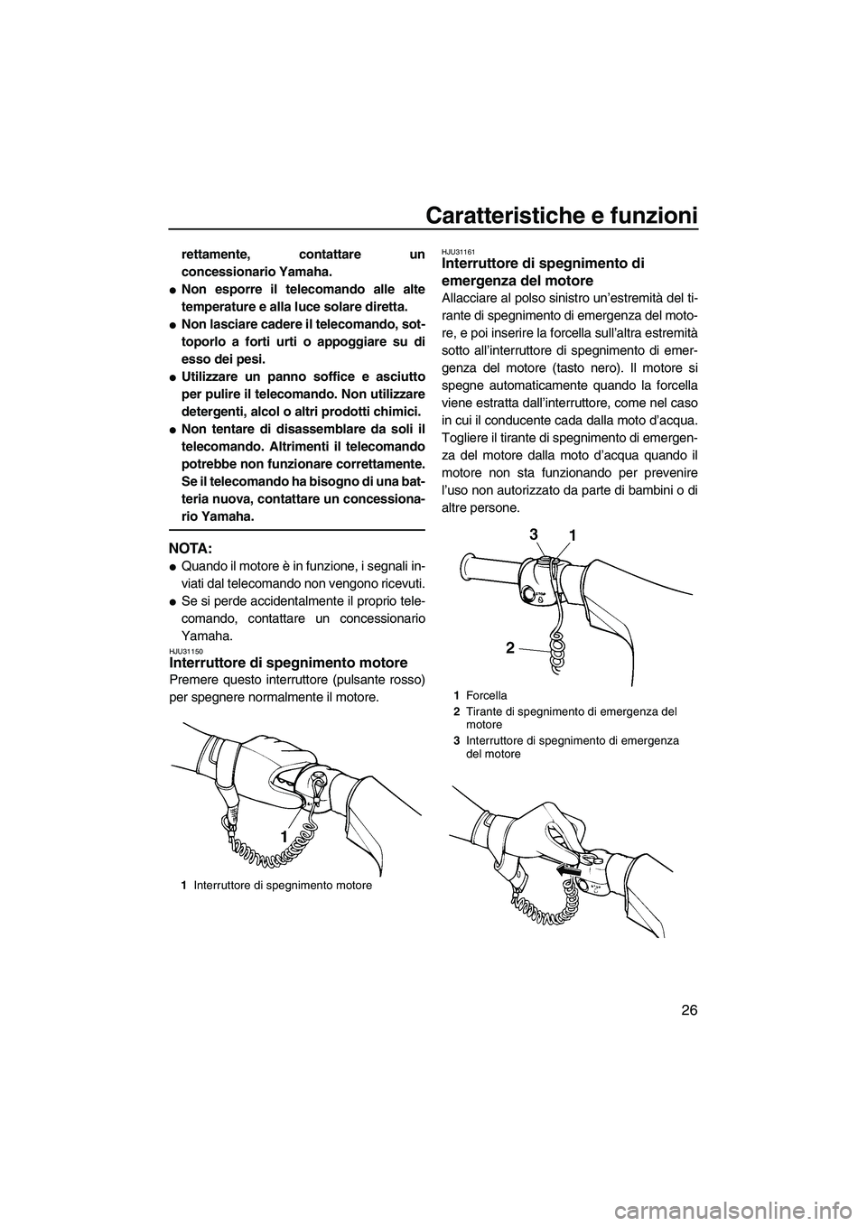 YAMAHA VX 2009  Manuale duso (in Italian) Caratteristiche e funzioni
26
rettamente, contattare un
concessionario Yamaha.
Non esporre il telecomando alle alte
temperature e alla luce solare diretta.
Non lasciare cadere il telecomando, sot-
t