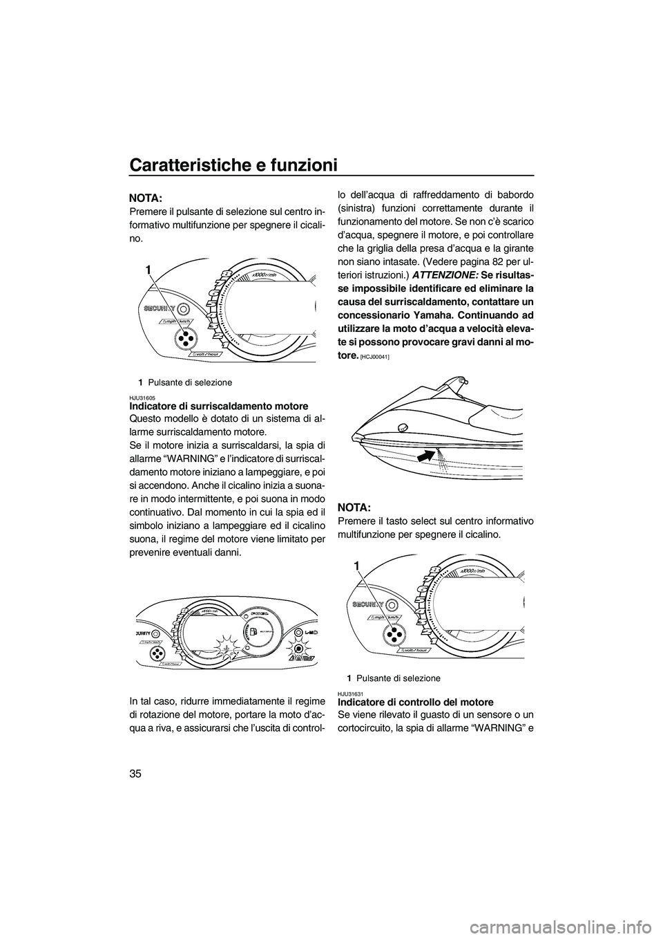 YAMAHA VX 2009  Manuale duso (in Italian) Caratteristiche e funzioni
35
NOTA:
Premere il pulsante di selezione sul centro in-
formativo multifunzione per spegnere il cicali-
no.
HJU31605Indicatore di surriscaldamento motore 
Questo modello è