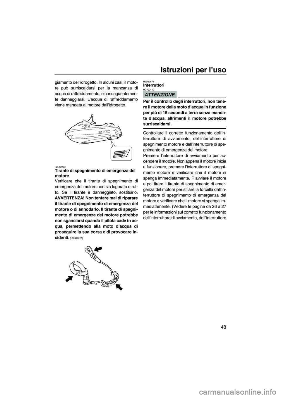 YAMAHA VX 2009 Manuale duso (in Italian) Istruzioni per l’uso
48
giamento dell’idrogetto. In alcuni casi, il moto-
re può surriscaldarsi per la mancanza di
acqua di raffreddamento, e conseguentemen-
te danneggiarsi. L’acqua di raffred YAMAHA VX 2009 Manuale duso (in Italian) Istruzioni per l’uso
48
giamento dell’idrogetto. In alcuni casi, il moto-
re può surriscaldarsi per la mancanza di
acqua di raffreddamento, e conseguentemen-
te danneggiarsi. L’acqua di raffred