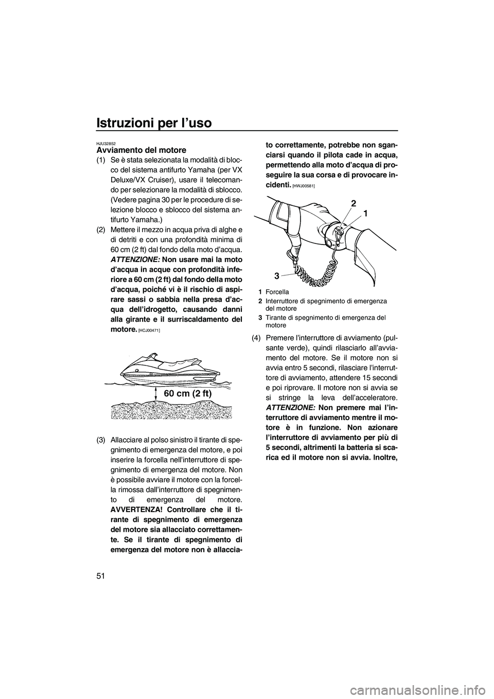 YAMAHA VX 2009 Manuale duso (in Italian) Istruzioni per l’uso
51
HJU32852Avviamento del motore
(1) Se è stata selezionata la modalità di bloc-
co del sistema antifurto Yamaha (per VX
Deluxe/VX Cruiser), usare il telecoman-
do per selezi YAMAHA VX 2009 Manuale duso (in Italian) Istruzioni per l’uso
51
HJU32852Avviamento del motore
(1) Se è stata selezionata la modalità di bloc-
co del sistema antifurto Yamaha (per VX
Deluxe/VX Cruiser), usare il telecoman-
do per selezi