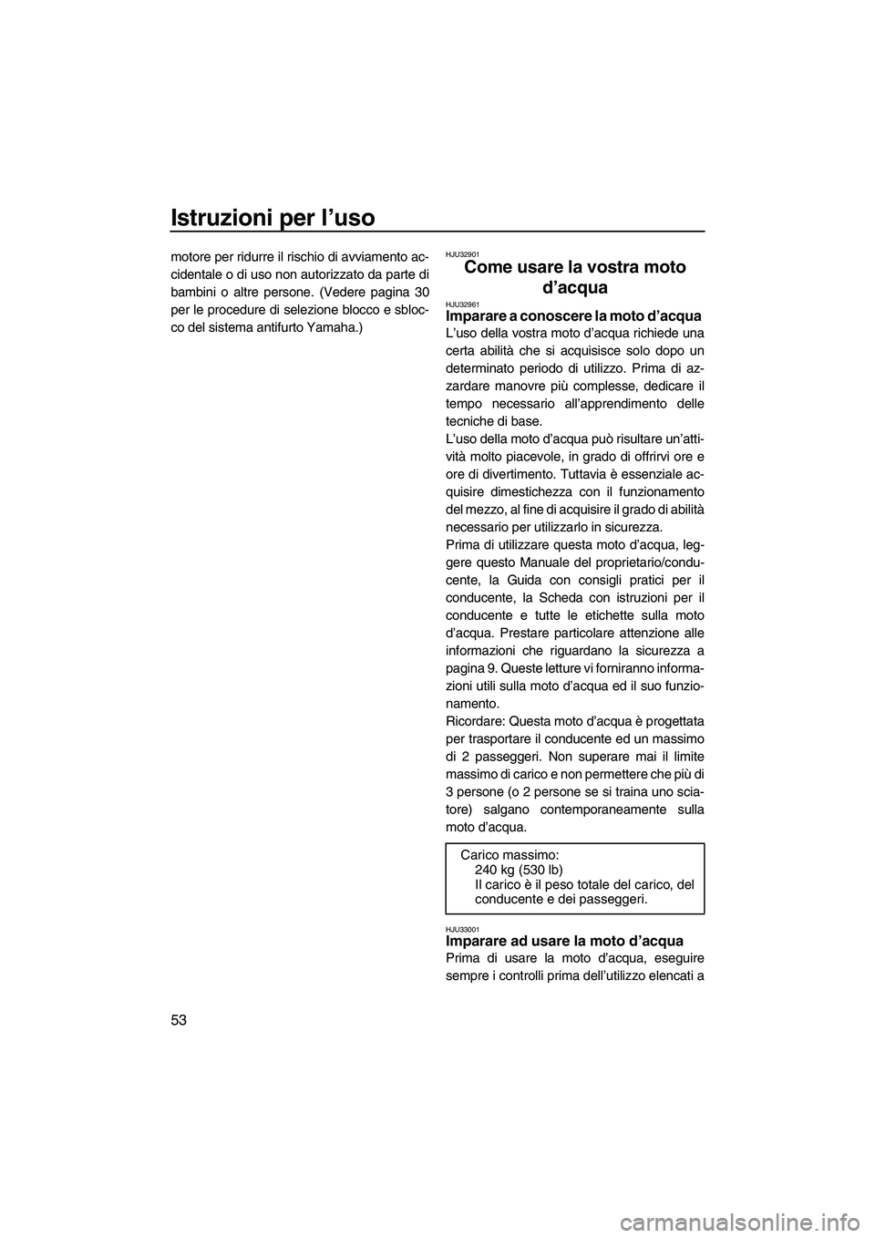 YAMAHA VX 2009 Manuale duso (in Italian) Istruzioni per l’uso
53
motore per ridurre il rischio di avviamento ac-
cidentale o di uso non autorizzato da parte di
bambini o altre persone. (Vedere pagina 30
per le procedure di selezione blocco YAMAHA VX 2009 Manuale duso (in Italian) Istruzioni per l’uso
53
motore per ridurre il rischio di avviamento ac-
cidentale o di uso non autorizzato da parte di
bambini o altre persone. (Vedere pagina 30
per le procedure di selezione blocco