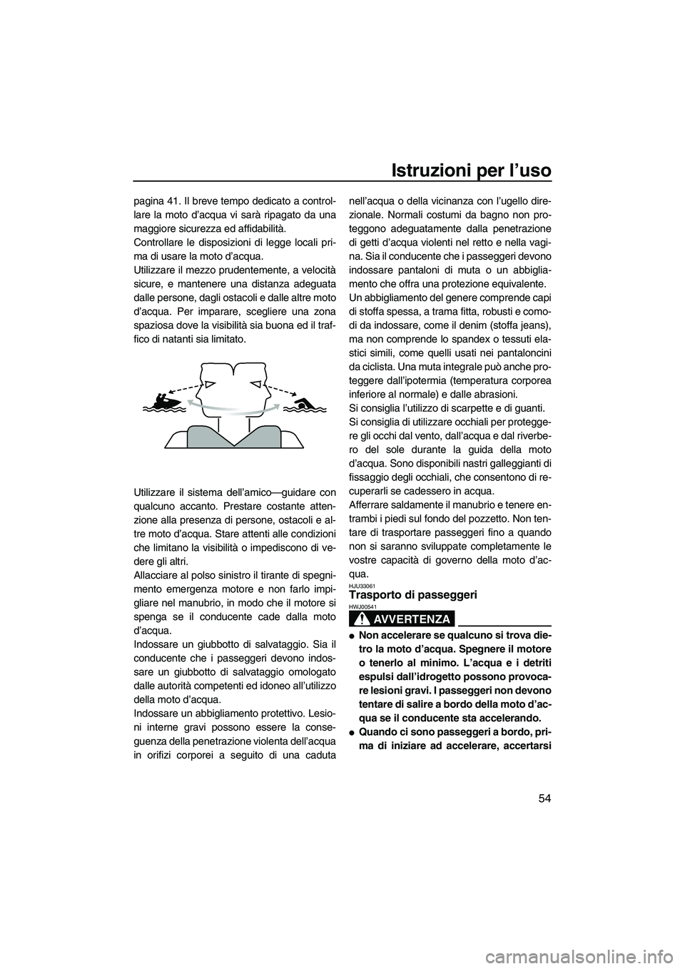 YAMAHA VX 2009 Manuale duso (in Italian) Istruzioni per l’uso
54
pagina 41. Il breve tempo dedicato a control-
lare la moto d’acqua vi sarà ripagato da una
maggiore sicurezza ed affidabilità.
Controllare le disposizioni di legge locali YAMAHA VX 2009 Manuale duso (in Italian) Istruzioni per l’uso
54
pagina 41. Il breve tempo dedicato a control-
lare la moto d’acqua vi sarà ripagato da una
maggiore sicurezza ed affidabilità.
Controllare le disposizioni di legge locali
