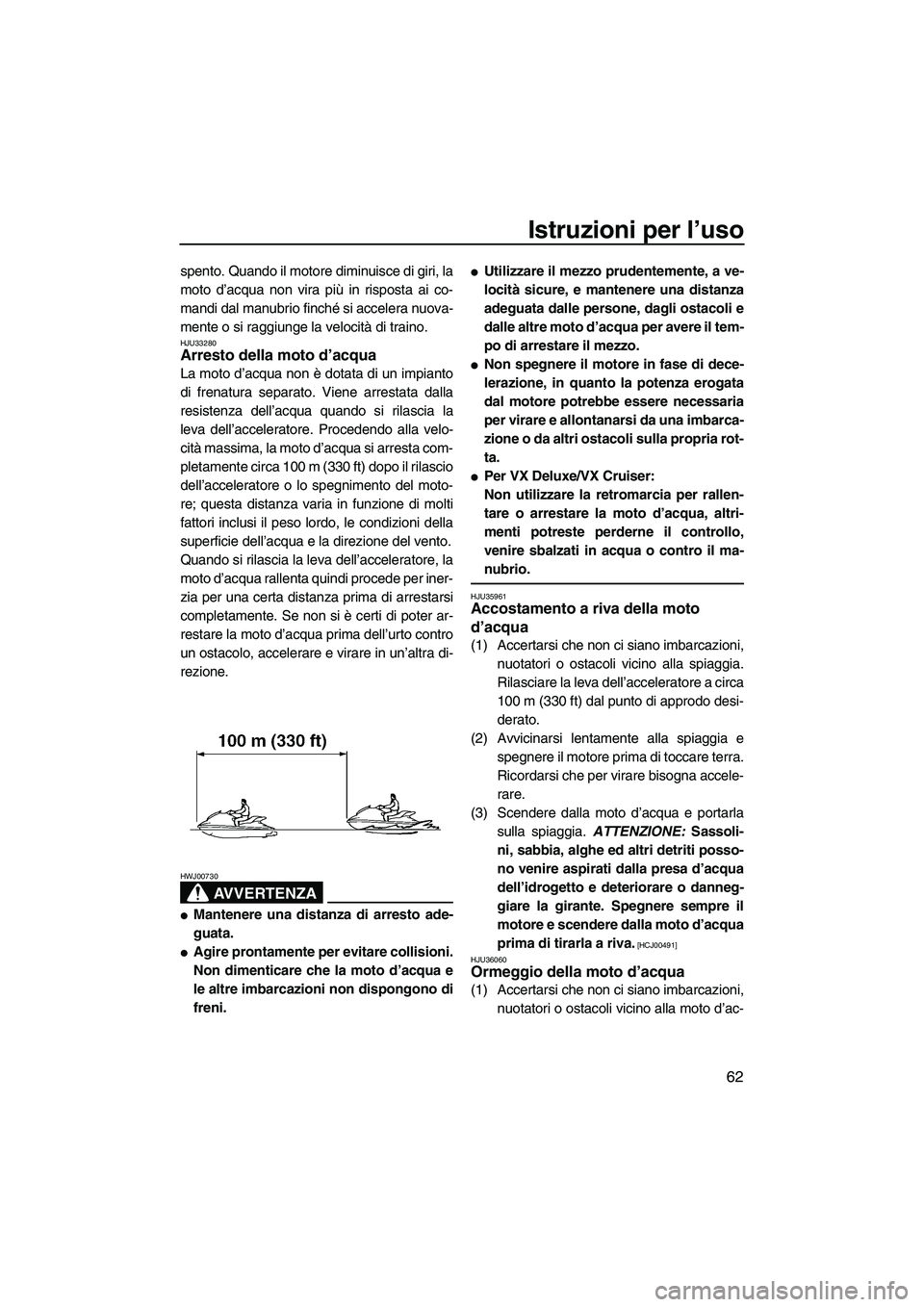 YAMAHA VX 2009 Manuale duso (in Italian) Istruzioni per l’uso
62
spento. Quando il motore diminuisce di giri, la
moto d’acqua non vira più in risposta ai co-
mandi dal manubrio finché si accelera nuova-
mente o si raggiunge la velocit YAMAHA VX 2009 Manuale duso (in Italian) Istruzioni per l’uso
62
spento. Quando il motore diminuisce di giri, la
moto d’acqua non vira più in risposta ai co-
mandi dal manubrio finché si accelera nuova-
mente o si raggiunge la velocit