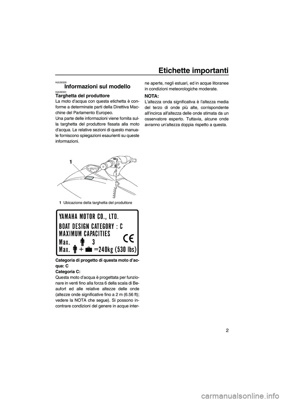 YAMAHA VX 2009 Manuale duso (in Italian) Etichette importanti
2
HJU30320
Informazioni sul modello HJU30331Targhetta del produttore
La moto d’acqua con questa etichetta è con-
forme a determinate parti della Direttiva Mac-
chine del Parla YAMAHA VX 2009 Manuale duso (in Italian) Etichette importanti
2
HJU30320
Informazioni sul modello HJU30331Targhetta del produttore
La moto d’acqua con questa etichetta è con-
forme a determinate parti della Direttiva Mac-
chine del Parla