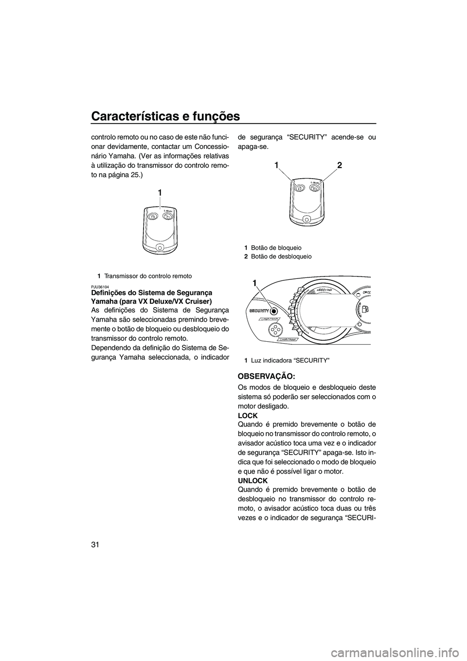 YAMAHA VX 2009  Manual de utilização (in Portuguese) Características e funções
31
controlo remoto ou no caso de este não funci-
onar devidamente, contactar um Concessio-
nário Yamaha. (Ver as informações relativas
à utilização do transmissor d