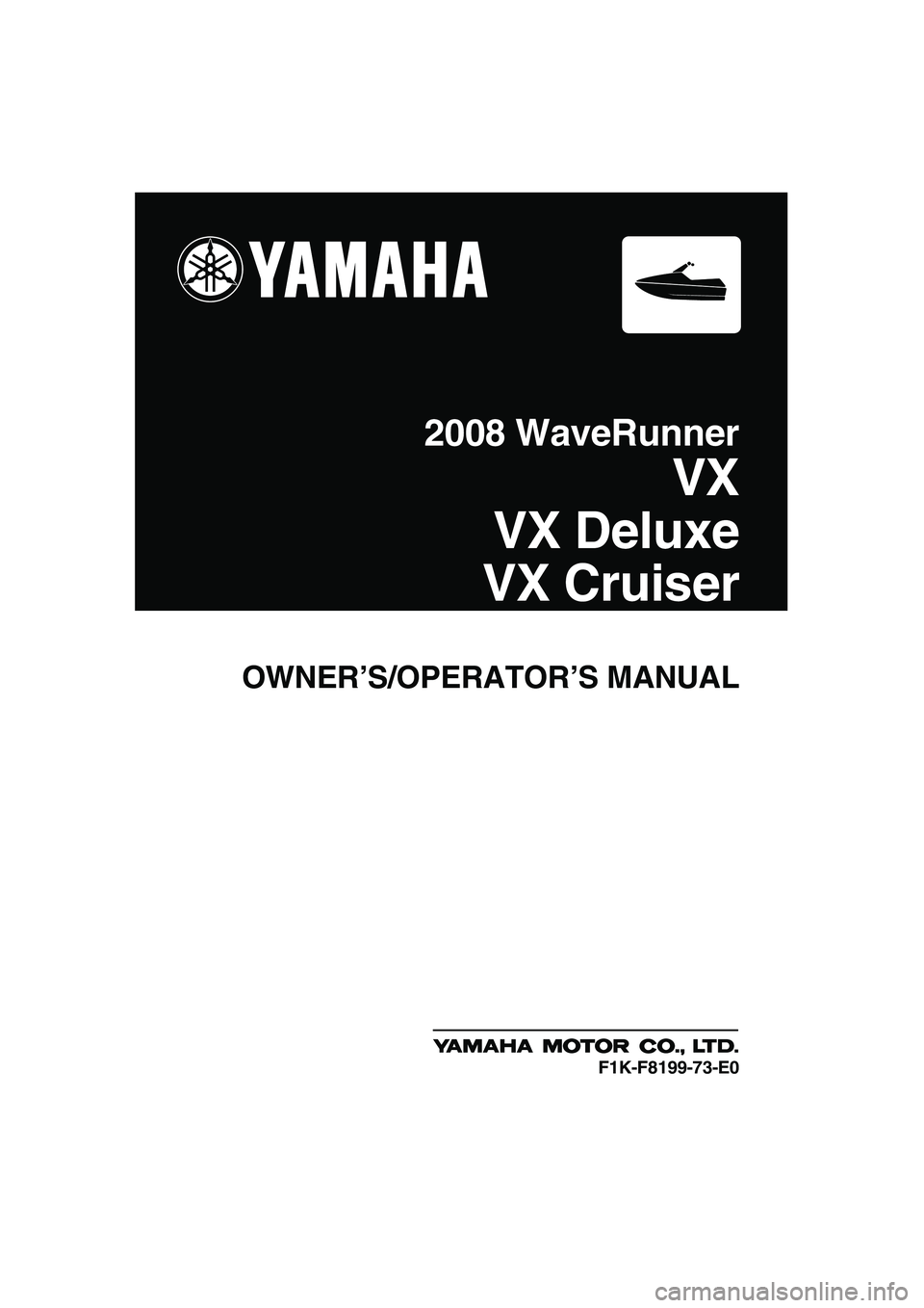 YAMAHA VX SPORT 2008  Owners Manual OWNER’S/OPERATOR’S MANUAL
2008 WaveRunner
VX
VX Deluxe
VX Cruiser
F1K-F8199-73-E0
UF1K73E0.book  Page 1  Wednesday, July 11, 2007  9:15 AM 