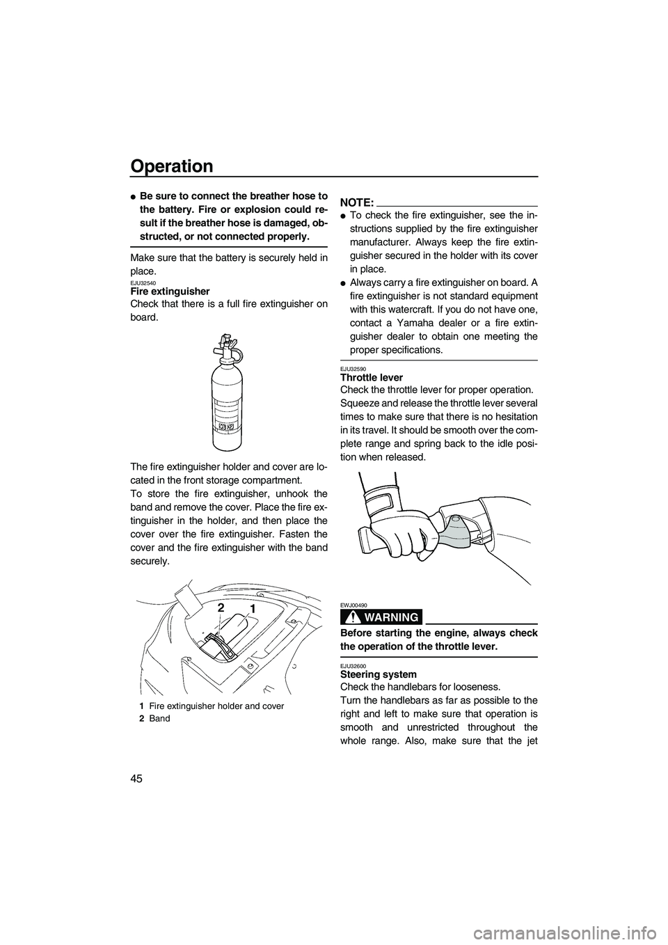 YAMAHA VX SPORT 2008 Workshop Manual Operation
45
Be sure to connect the breather hose to
the battery. Fire or explosion could re-
sult if the breather hose is damaged, ob-
structed, or not connected properly.
Make sure that the battery