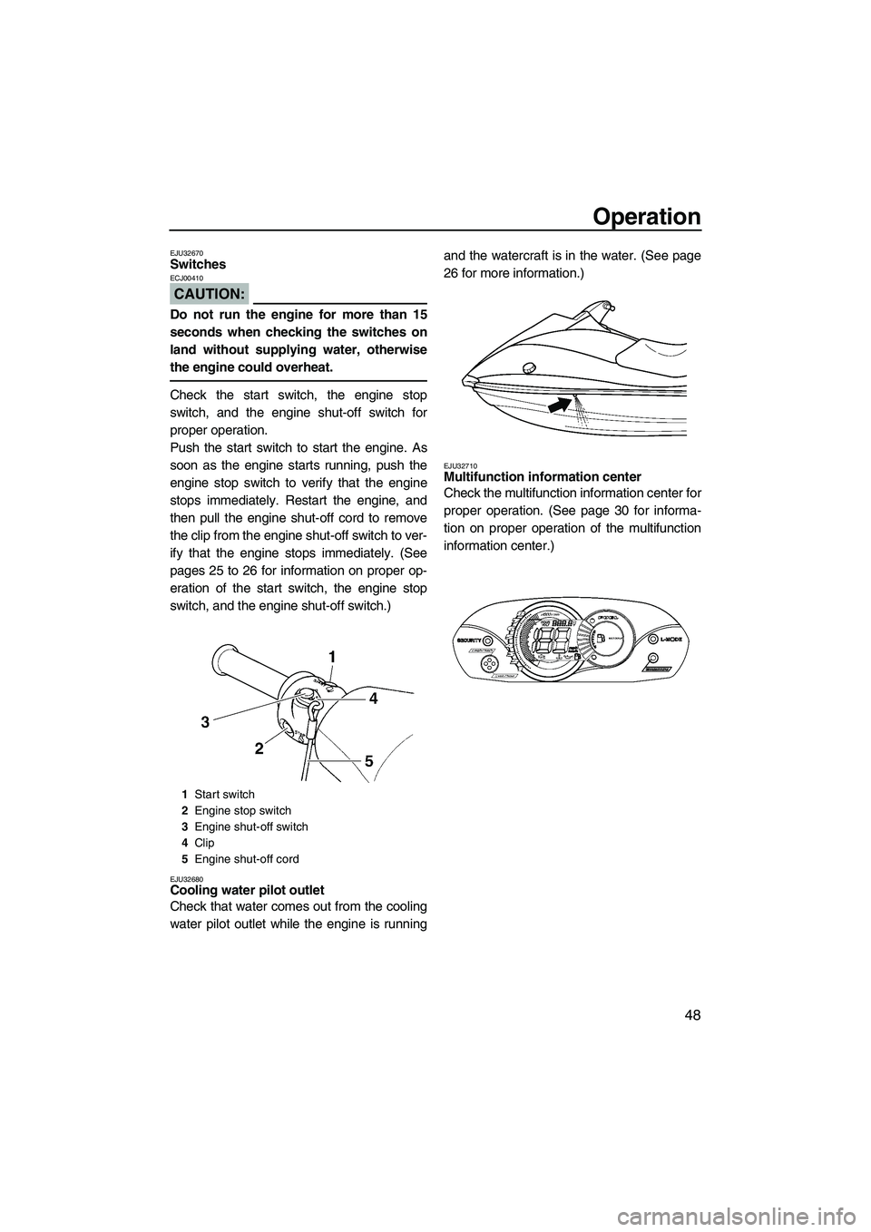 YAMAHA VX SPORT 2008 Workshop Manual Operation
48
EJU32670Switches 
CAUTION:
ECJ00410
Do not run the engine for more than 15
seconds when checking the switches on
land without supplying water, otherwise
the engine could overheat.
Check t