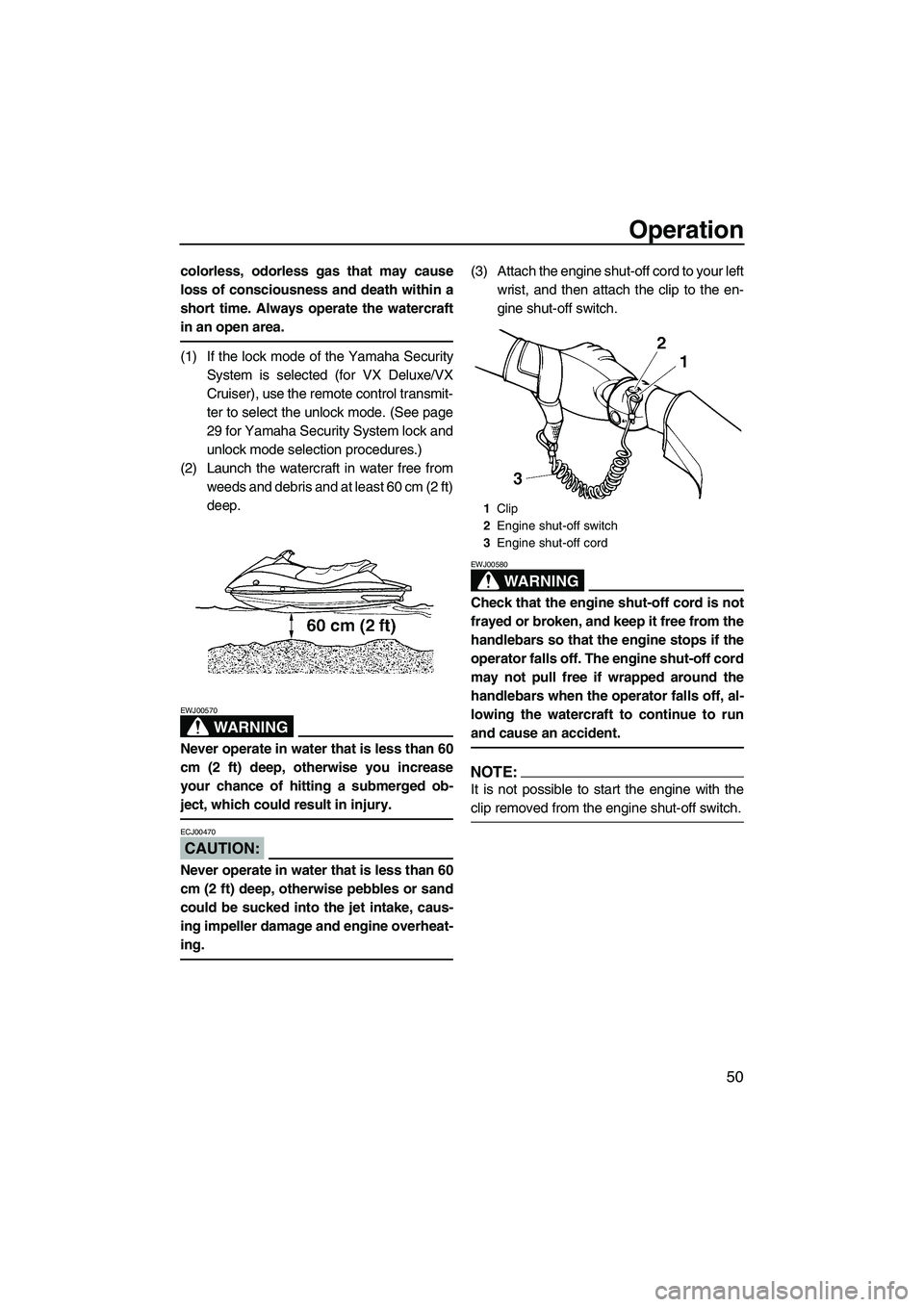 YAMAHA VX SPORT 2008 Workshop Manual Operation
50
colorless, odorless gas that may cause
loss of consciousness and death within a
short time. Always operate the watercraft
in an open area.
(1) If the lock mode of the Yamaha Security
Syst