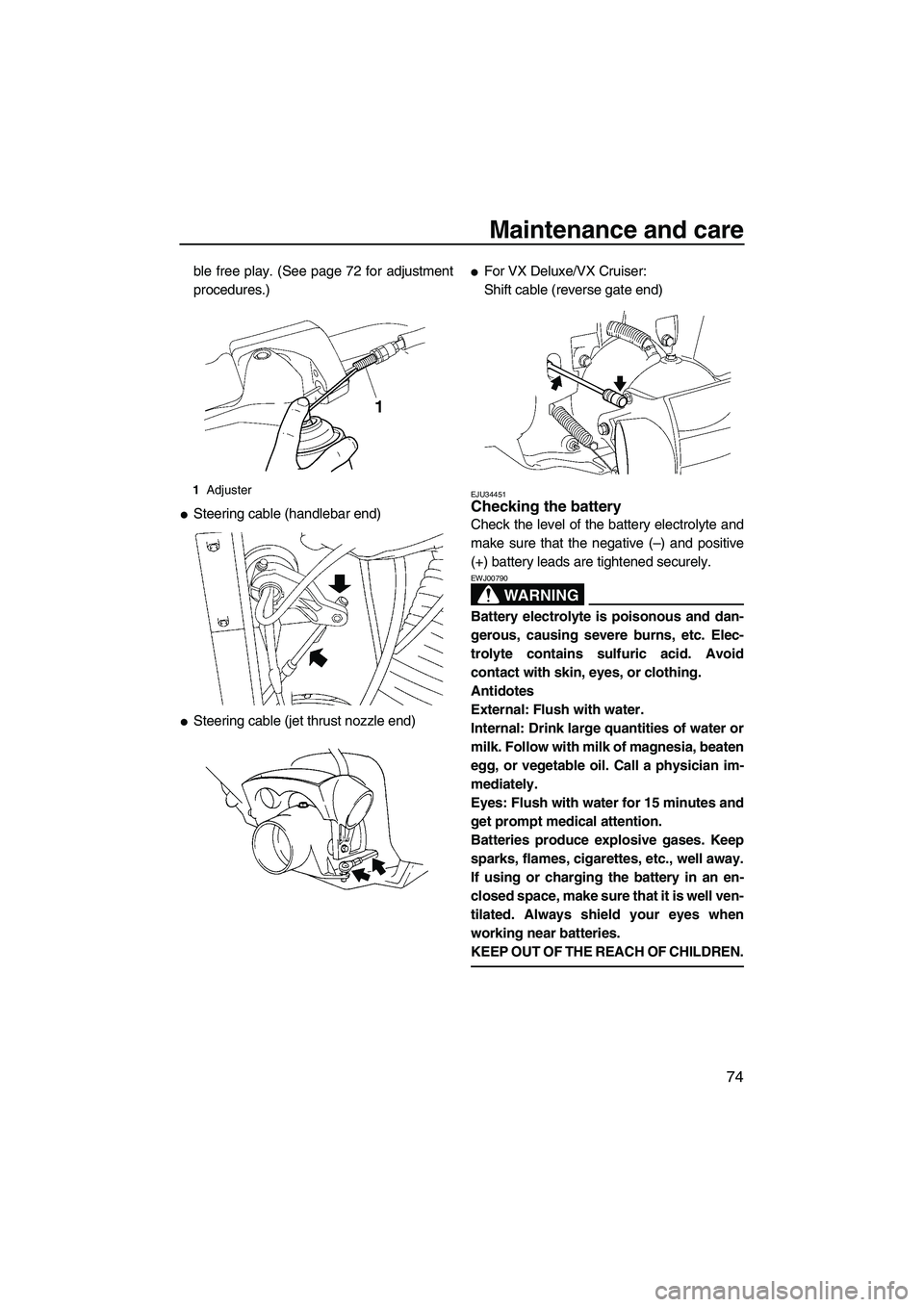 YAMAHA VX SPORT 2008 Manual Online Maintenance and care
74
ble free play. (See page 72 for adjustment
procedures.)
Steering cable (handlebar end)
Steering cable (jet thrust nozzle end)
For VX Deluxe/VX Cruiser:
Shift cable (reverse 