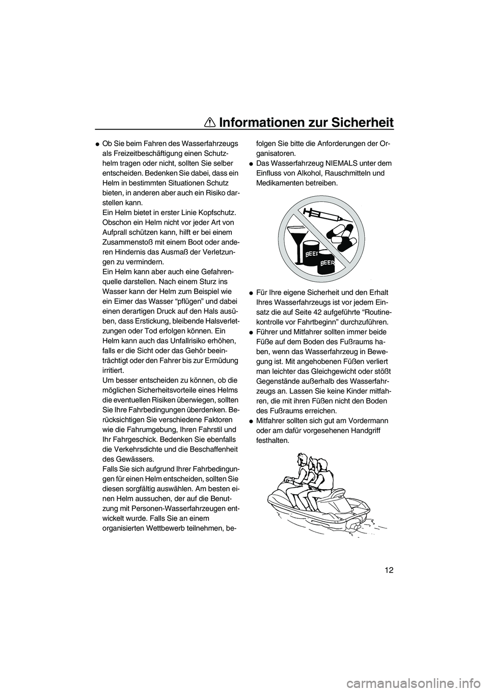 YAMAHA VX 2008  Betriebsanleitungen (in German) Informationen zur Sicherheit
12
Ob Sie beim Fahren des Wasserfahrzeugs 
als Freizeitbeschäftigung einen Schutz-
helm tragen oder nicht, sollten Sie selber 
entscheiden. Bedenken Sie dabei, dass ein 
