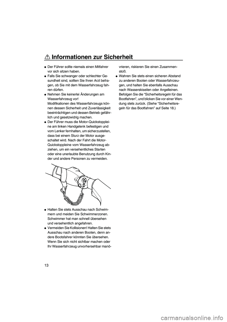 YAMAHA VX 2008  Betriebsanleitungen (in German) Informationen zur Sicherheit
13
Der Führer sollte niemals einen Mitfahrer 
vor sich sitzen haben.
Falls Sie schwanger oder schlechter Ge-
sundheit sind, sollten Sie Ihren Arzt befra-
gen, ob Sie mi