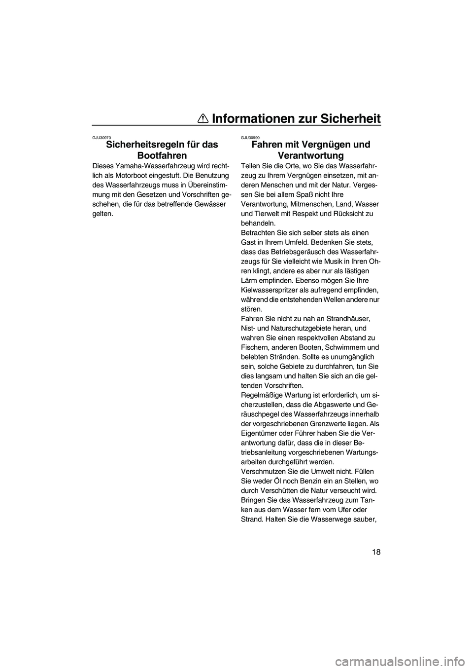 YAMAHA VX 2008  Betriebsanleitungen (in German) Informationen zur Sicherheit
18
GJU30970
Sicherheitsregeln für das 
Bootfahren 
Dieses Yamaha-Wasserfahrzeug wird recht-
lich als Motorboot eingestuft. Die Benutzung 
des Wasserfahrzeugs muss in Übe