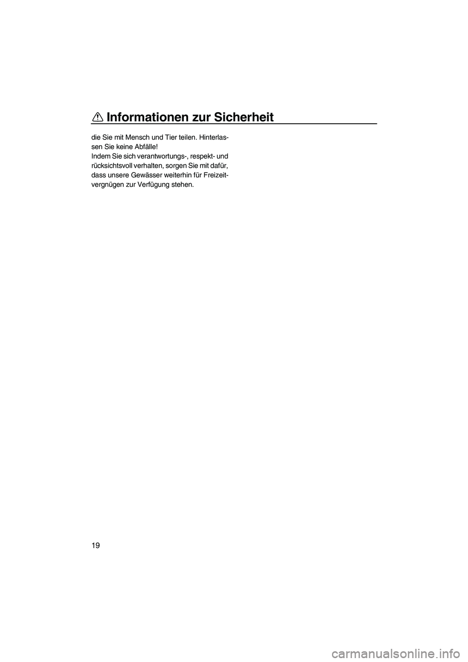 YAMAHA VX 2008  Betriebsanleitungen (in German) Informationen zur Sicherheit
19
die Sie mit Mensch und Tier teilen. Hinterlas-
sen Sie keine Abfälle!
Indem Sie sich verantwortungs-, respekt- und 
rücksichtsvoll verhalten, sorgen Sie mit dafür, 
