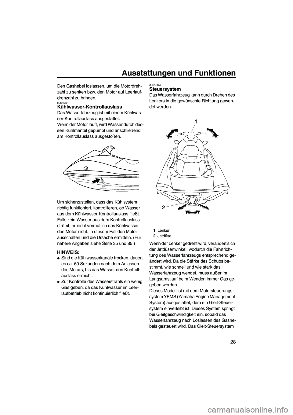 YAMAHA VX 2008  Betriebsanleitungen (in German) Ausstattungen und Funktionen
28
Den Gashebel loslassen, um die Motordreh-
zahl zu senken bzw. den Motor auf Leerlauf-
drehzahl zu bringen.
GJU35971Kühlwasser-Kontrollauslass 
Das Wasserfahrzeug ist m