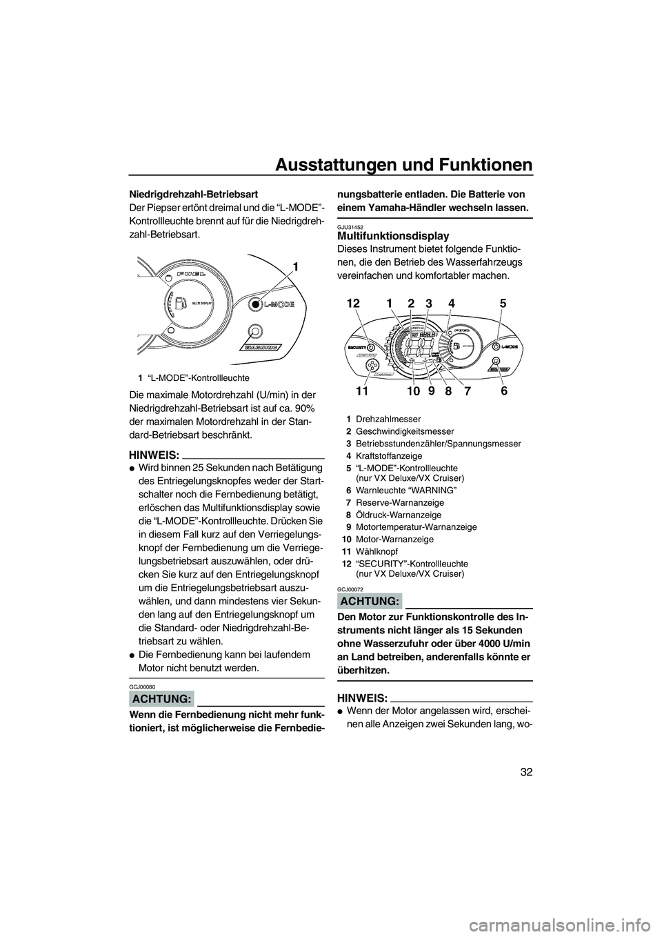 YAMAHA VX 2008  Betriebsanleitungen (in German) Ausstattungen und Funktionen
32
Niedrigdrehzahl-Betriebsart
Der Piepser ertönt dreimal und die “L-MODE”-
Kontrollleuchte brennt auf für die Niedrigdreh-
zahl-Betriebsart.
Die maximale Motordrehz