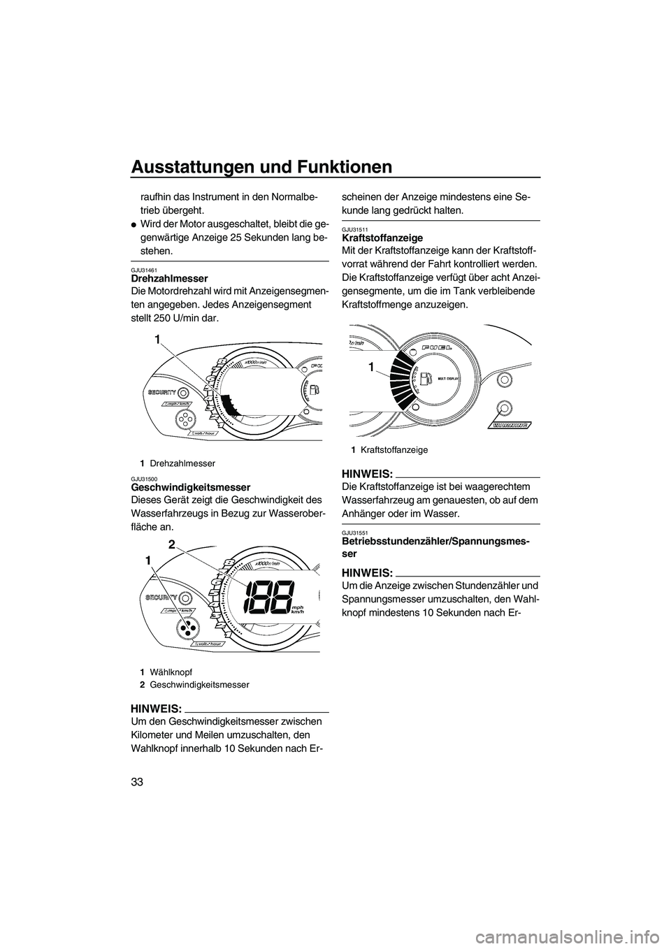 YAMAHA VX 2008  Betriebsanleitungen (in German) Ausstattungen und Funktionen
33
raufhin das Instrument in den Normalbe-
trieb übergeht.
Wird der Motor ausgeschaltet, bleibt die ge-
genwärtige Anzeige 25 Sekunden lang be-
stehen.
GJU31461Drehzahl
