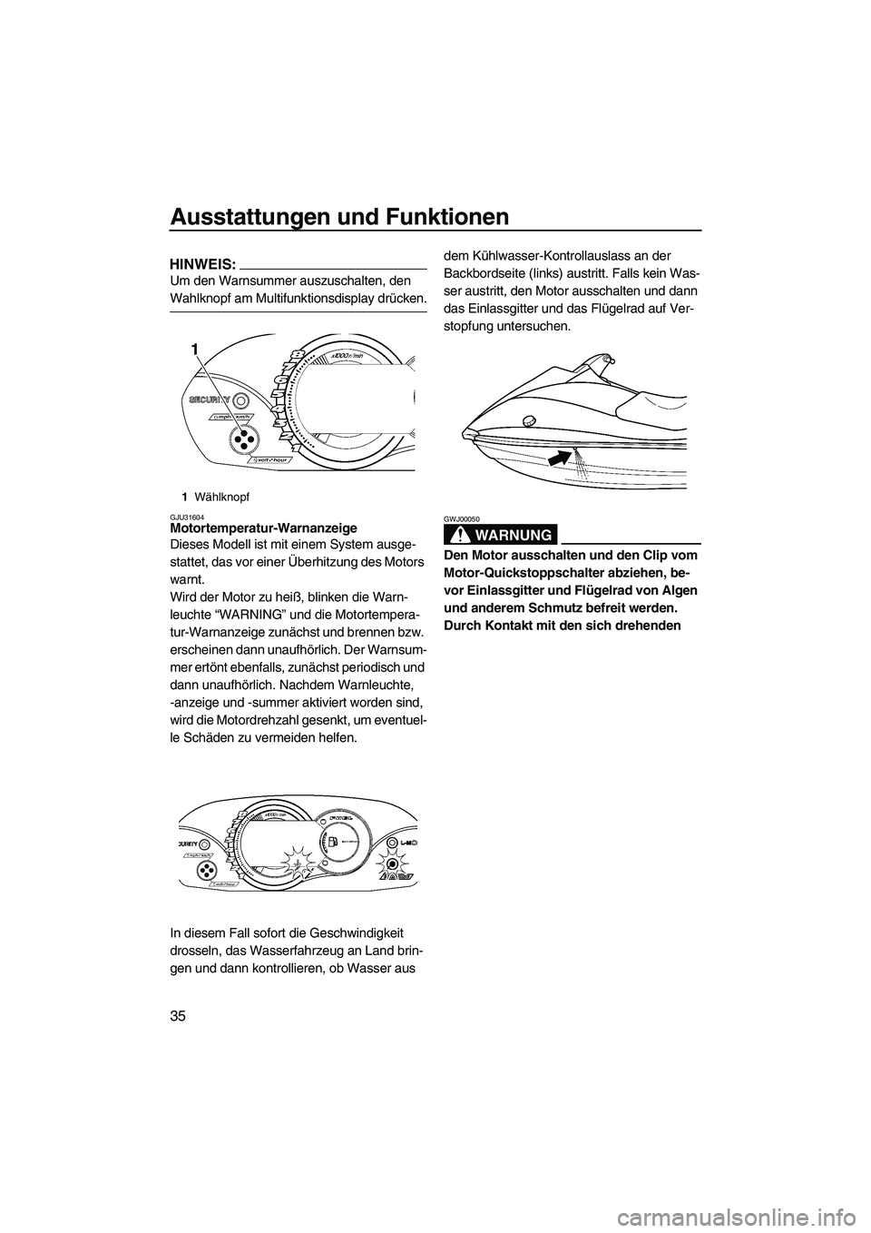 YAMAHA VX 2008  Betriebsanleitungen (in German) Ausstattungen und Funktionen
35
HINWEIS:
Um den Warnsummer auszuschalten, den 
Wahlknopf am Multifunktionsdisplay drücken.
GJU31604Motortemperatur-Warnanzeige 
Dieses Modell ist mit einem System ausg