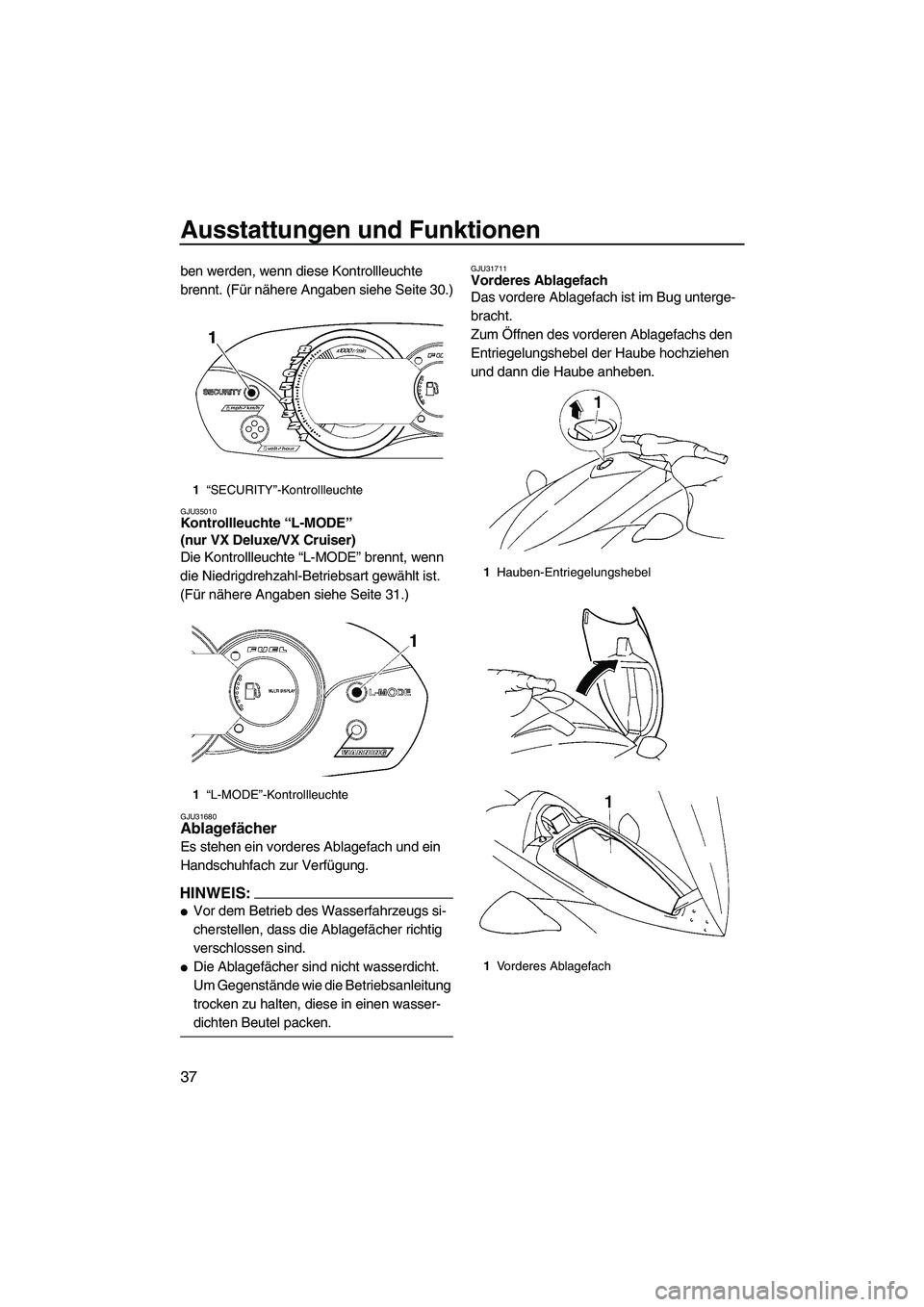 YAMAHA VX 2008  Betriebsanleitungen (in German) Ausstattungen und Funktionen
37
ben werden, wenn diese Kontrollleuchte 
brennt. (Für nähere Angaben siehe Seite 30.)
GJU35010Kontrollleuchte “L-MODE” 
(nur VX Deluxe/VX Cruiser) 
Die Kontrollleu