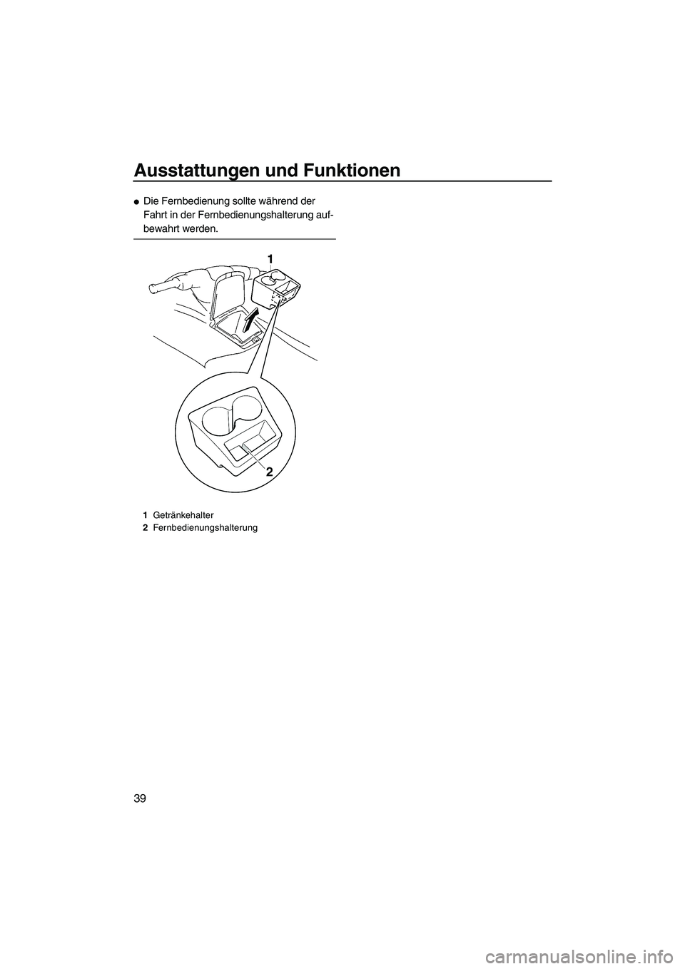 YAMAHA VX 2008  Betriebsanleitungen (in German) Ausstattungen und Funktionen
39
Die Fernbedienung sollte während der 
Fahrt in der Fernbedienungshalterung auf-
bewahrt werden.
1Getränkehalter
2Fernbedienungshalterung
UF1K73G0.book  Page 39  Tues