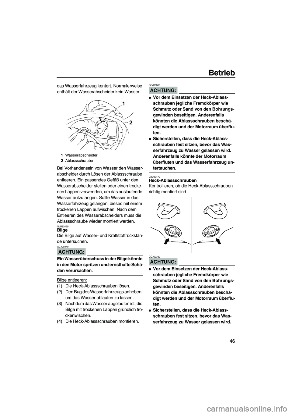 YAMAHA VX 2008  Betriebsanleitungen (in German) Betrieb
46
das Wasserfahrzeug kentert. Normalerweise 
enthält der Wasserabscheider kein Wasser.
Bei Vorhandensein von Wasser den Wasser-
abscheider durch Lösen der Ablassschraube 
entleeren. Ein pas