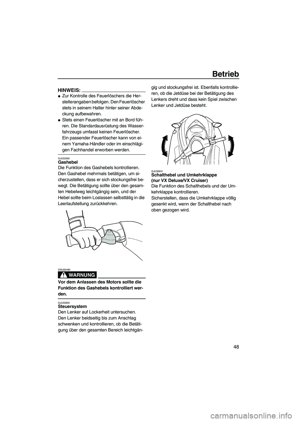 YAMAHA VX 2008  Betriebsanleitungen (in German) Betrieb
48
HINWEIS:
Zur Kontrolle des Feuerlöschers die Her-
stellerangaben befolgen. Den Feuerlöscher 
stets in seinem Halter hinter seiner Abde-
ckung aufbewahren.
Stets einen Feuerlöscher mit 