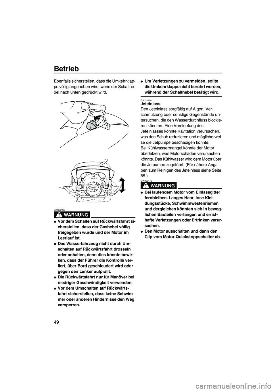 YAMAHA VX 2008  Betriebsanleitungen (in German) Betrieb
49
Ebenfalls sicherstellen, dass die Umkehrklap-
pe völlig angehoben wird, wenn der Schalthe-
bel nach unten gedrückt wird.
WARNUNG
GWJ00030
Vor dem Schalten auf Rückwärtsfahrt si-
cherst