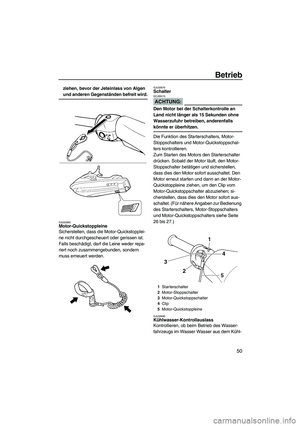 YAMAHA VX 2008  Betriebsanleitungen (in German) Betrieb
50
ziehen, bevor der Jeteinlass von Algen 
und anderen Gegenständen befreit wird.
GJU32660Motor-Quickstoppleine 
Sicherstellen, dass die Motor-Quickstopplei-
ne nicht durchgescheuert oder ger