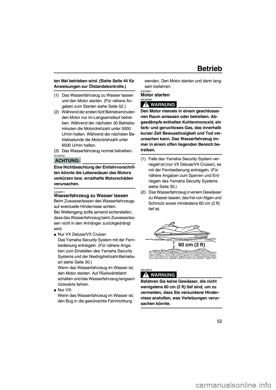 YAMAHA VX 2008  Betriebsanleitungen (in German) Betrieb
52
ten Mal betrieben wird. (Siehe Seite 44 für 
Anweisungen zur Ölstandskontrolle.)
(1) Das Wasserfahrzeug zu Wasser lassen 
und den Motor starten. (Für nähere An-
gaben zum Starten siehe 