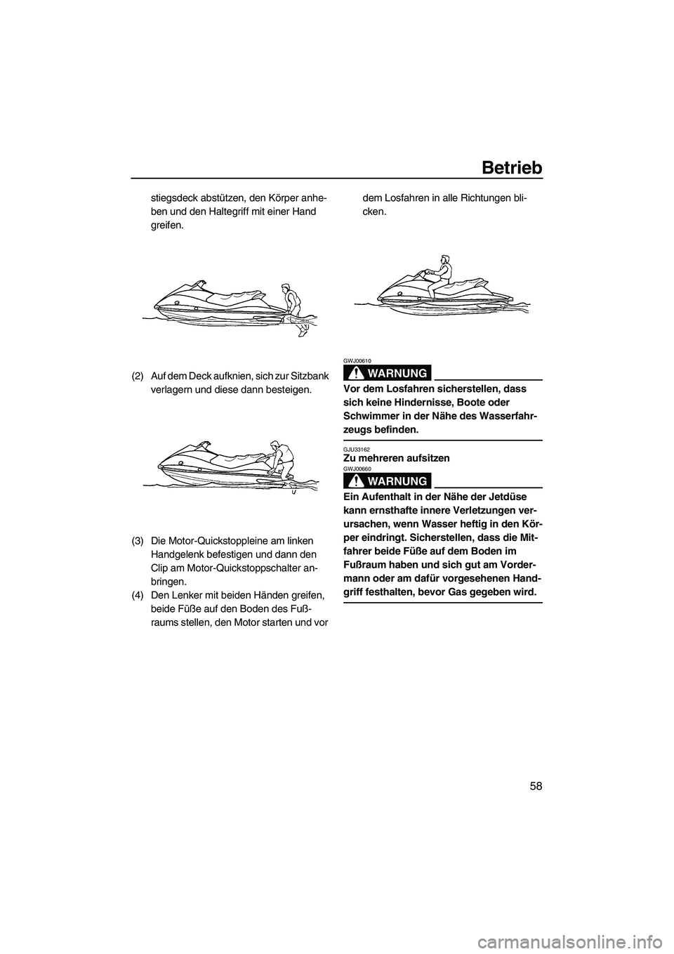 YAMAHA VX 2008 Betriebsanleitungen (in German) Betrieb
58
stiegsdeck abstützen, den Körper anhe-
ben und den Haltegriff mit einer Hand
greifen.
(2) Auf dem Deck aufknien, sich zur Sitzbank
verlagern und diese dann besteigen.
(3) Die Motor-Quic YAMAHA VX 2008 Betriebsanleitungen (in German) Betrieb
58
stiegsdeck abstützen, den Körper anhe-
ben und den Haltegriff mit einer Hand
greifen.
(2) Auf dem Deck aufknien, sich zur Sitzbank
verlagern und diese dann besteigen.
(3) Die Motor-Quic