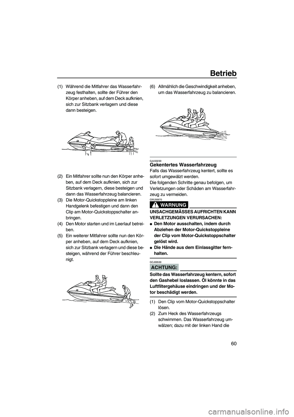 YAMAHA VX 2008 Betriebsanleitungen (in German) Betrieb
60
(1) Während die Mitfahrer das Wasserfahr-
zeug festhalten, sollte der Führer den
Körper anheben, auf dem Deck aufknien,
sich zur Sitzbank verlagern und diese
dann besteigen.
(2) Ein M YAMAHA VX 2008 Betriebsanleitungen (in German) Betrieb
60
(1) Während die Mitfahrer das Wasserfahr-
zeug festhalten, sollte der Führer den
Körper anheben, auf dem Deck aufknien,
sich zur Sitzbank verlagern und diese
dann besteigen.
(2) Ein M