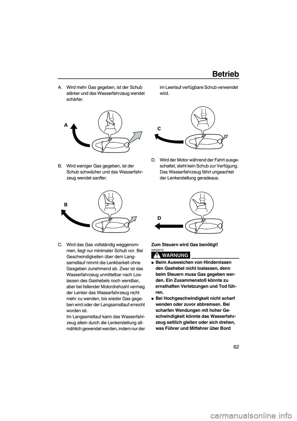 YAMAHA VX 2008 Betriebsanleitungen (in German) Betrieb
62
A. Wird mehr Gas gegeben, ist der Schub
stärker und das Wasserfahrzeug wendet
schärfer.
B. Wird weniger Gas gegeben, ist der
Schub schwächer und das Wasserfahr-
zeug wendet sanfter.
C YAMAHA VX 2008 Betriebsanleitungen (in German) Betrieb
62
A. Wird mehr Gas gegeben, ist der Schub
stärker und das Wasserfahrzeug wendet
schärfer.
B. Wird weniger Gas gegeben, ist der
Schub schwächer und das Wasserfahr-
zeug wendet sanfter.
C