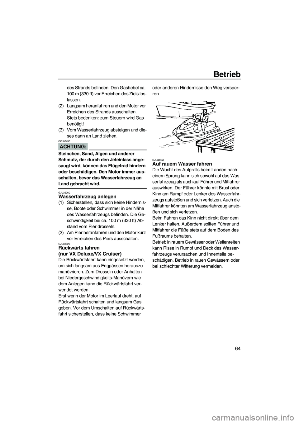 YAMAHA VX 2008  Betriebsanleitungen (in German) Betrieb
64
des Strands befinden. Den Gashebel ca. 
100 m (330 ft) vor Erreichen des Ziels los-
lassen.
(2) Langsam heranfahren und den Motor vor 
Erreichen des Strands ausschalten.
Stets bedenken: zum