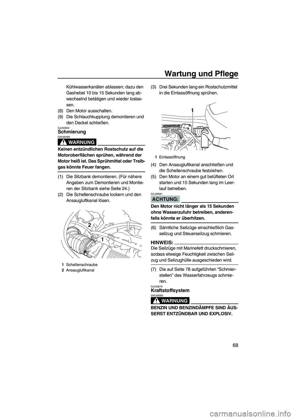 YAMAHA VX 2008  Betriebsanleitungen (in German) Wartung und Pflege
68
Kühlwasserkanälen ablassen; dazu den 
Gashebel 10 bis 15 Sekunden lang ab-
wechselnd betätigen und wieder loslas-
sen.
(8) Den Motor ausschalten.
(9) Die Schlauchkupplung demo