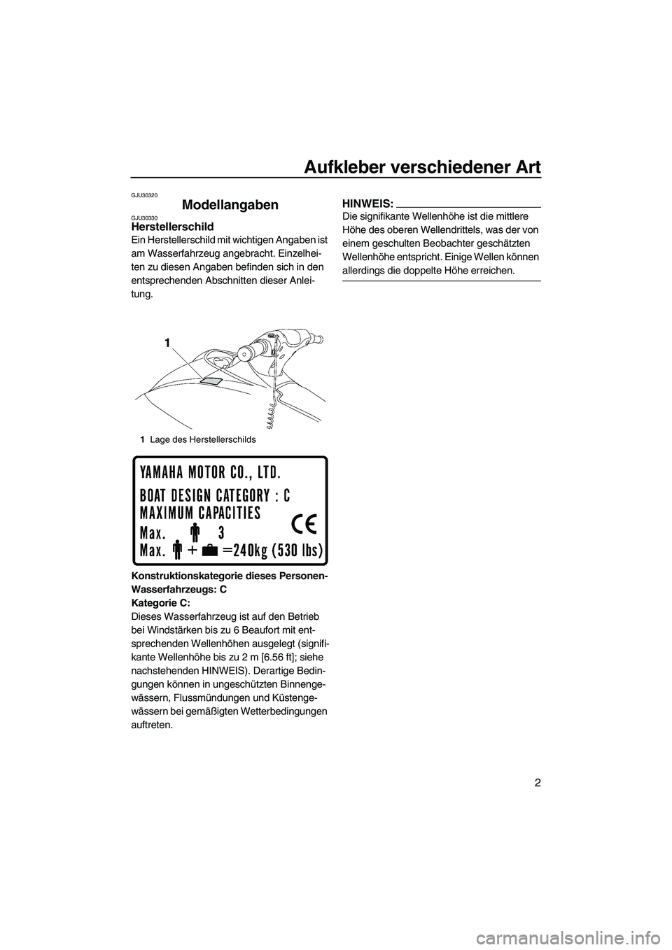 YAMAHA VX SPORT 2008 Betriebsanleitungen (in German) Aufkleber verschiedener Art
2
GJU30320
Modellangaben GJU30330Herstellerschild
Ein Herstellerschild mit wichtigen Angaben ist
am Wasserfahrzeug angebracht. Einzelhei-
ten zu diesen Angaben befinden s YAMAHA VX SPORT 2008 Betriebsanleitungen (in German) Aufkleber verschiedener Art
2
GJU30320
Modellangaben GJU30330Herstellerschild
Ein Herstellerschild mit wichtigen Angaben ist
am Wasserfahrzeug angebracht. Einzelhei-
ten zu diesen Angaben befinden s