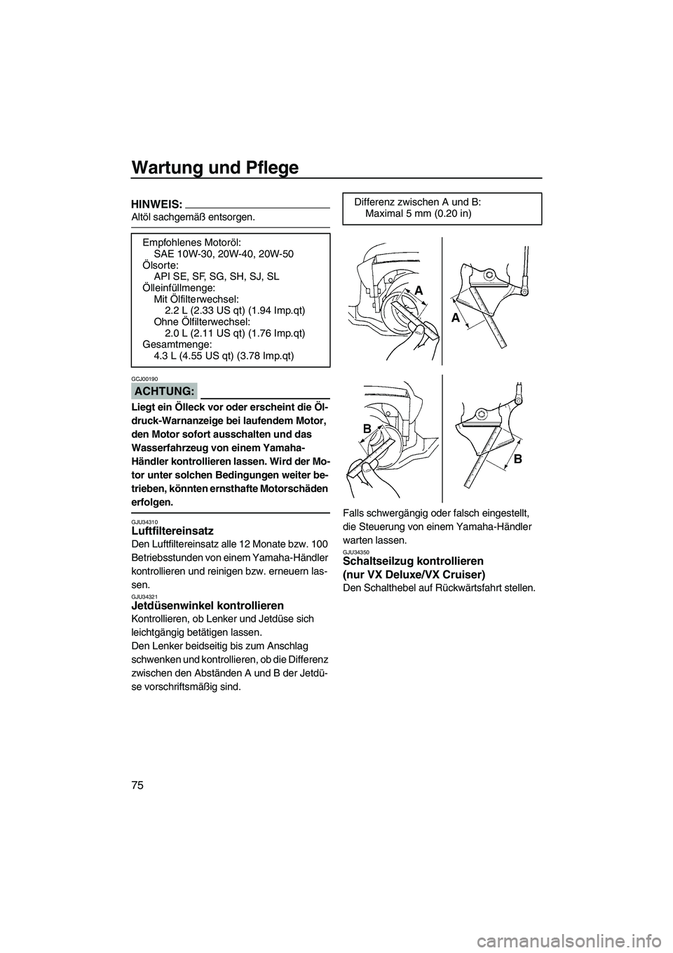 YAMAHA VX 2008 Betriebsanleitungen (in German) Wartung und Pflege
75
HINWEIS:
Altöl sachgemäß entsorgen.
ACHTUNG:
GCJ00190
Liegt ein Ölleck vor oder erscheint die Öl-
druck-Warnanzeige bei laufendem Motor,
den Motor sofort ausschalten und da YAMAHA VX 2008 Betriebsanleitungen (in German) Wartung und Pflege
75
HINWEIS:
Altöl sachgemäß entsorgen.
ACHTUNG:
GCJ00190
Liegt ein Ölleck vor oder erscheint die Öl-
druck-Warnanzeige bei laufendem Motor,
den Motor sofort ausschalten und da