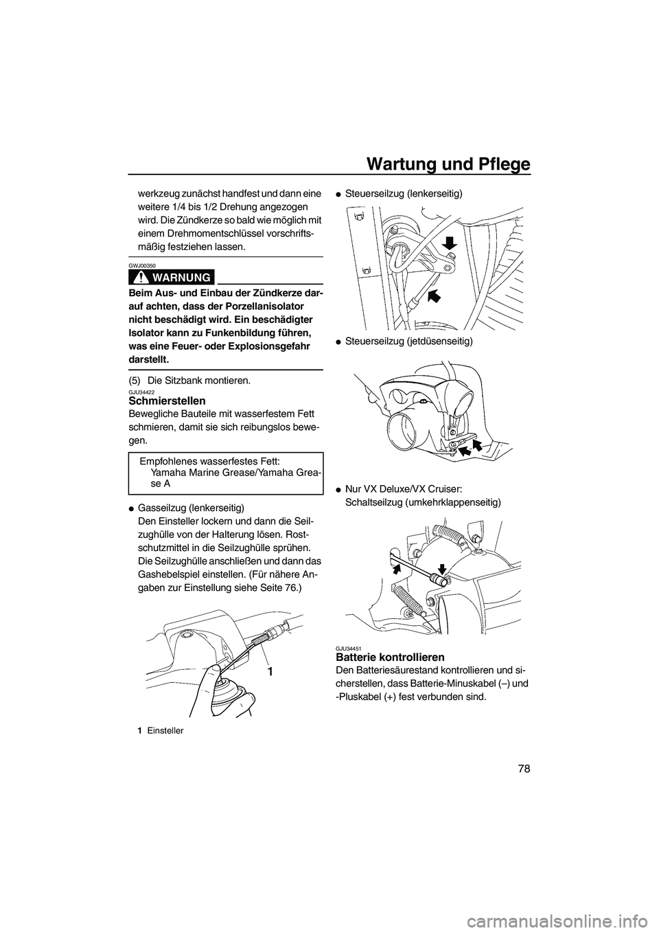 YAMAHA VX 2008 Betriebsanleitungen (in German) Wartung und Pflege
78
werkzeug zunächst handfest und dann eine
weitere 1/4 bis 1/2 Drehung angezogen
wird. Die Zündkerze so bald wie möglich mit
einem Drehmomentschlüssel vorschrifts-
mäßig f YAMAHA VX 2008 Betriebsanleitungen (in German) Wartung und Pflege
78
werkzeug zunächst handfest und dann eine
weitere 1/4 bis 1/2 Drehung angezogen
wird. Die Zündkerze so bald wie möglich mit
einem Drehmomentschlüssel vorschrifts-
mäßig f