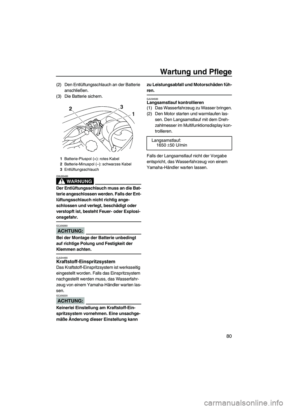 YAMAHA VX 2008 Betriebsanleitungen (in German) Wartung und Pflege
80
(2) Den Entlüftungsschlauch an der Batterie
anschließen.
(3) Die Batterie sichern.
WARNUNG
GWJ00400
Der Entlüftungsschlauch muss an die Bat-
terie angeschlossen werden. Falls YAMAHA VX 2008 Betriebsanleitungen (in German) Wartung und Pflege
80
(2) Den Entlüftungsschlauch an der Batterie
anschließen.
(3) Die Batterie sichern.
WARNUNG
GWJ00400
Der Entlüftungsschlauch muss an die Bat-
terie angeschlossen werden. Falls